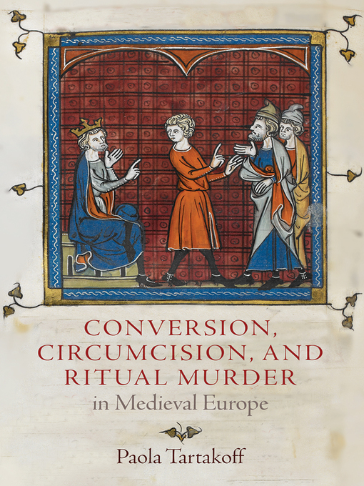 Title details for Conversion, Circumcision, and Ritual Murder in Medieval Europe by Paola Tartakoff - Available